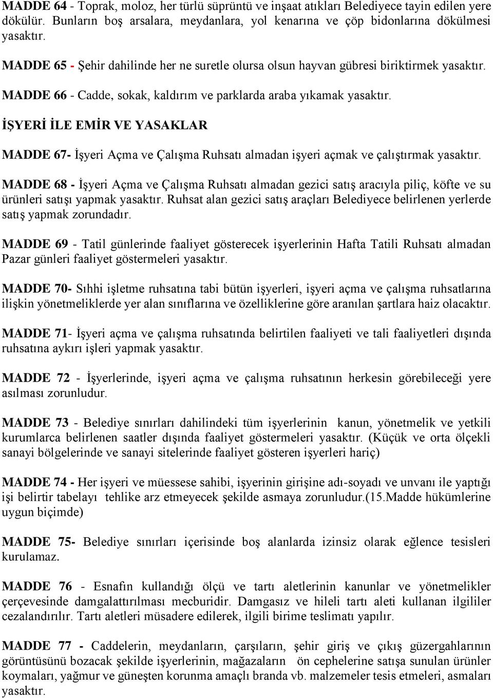 parklarda araba yıkamak İŞYERİ İLE EMİR VE YASAKLAR MADDE 67- İşyeri Açma ve Çalışma Ruhsatı almadan işyeri açmak ve çalıştırmak MADDE 68 - İşyeri Açma ve Çalışma Ruhsatı almadan gezici satış