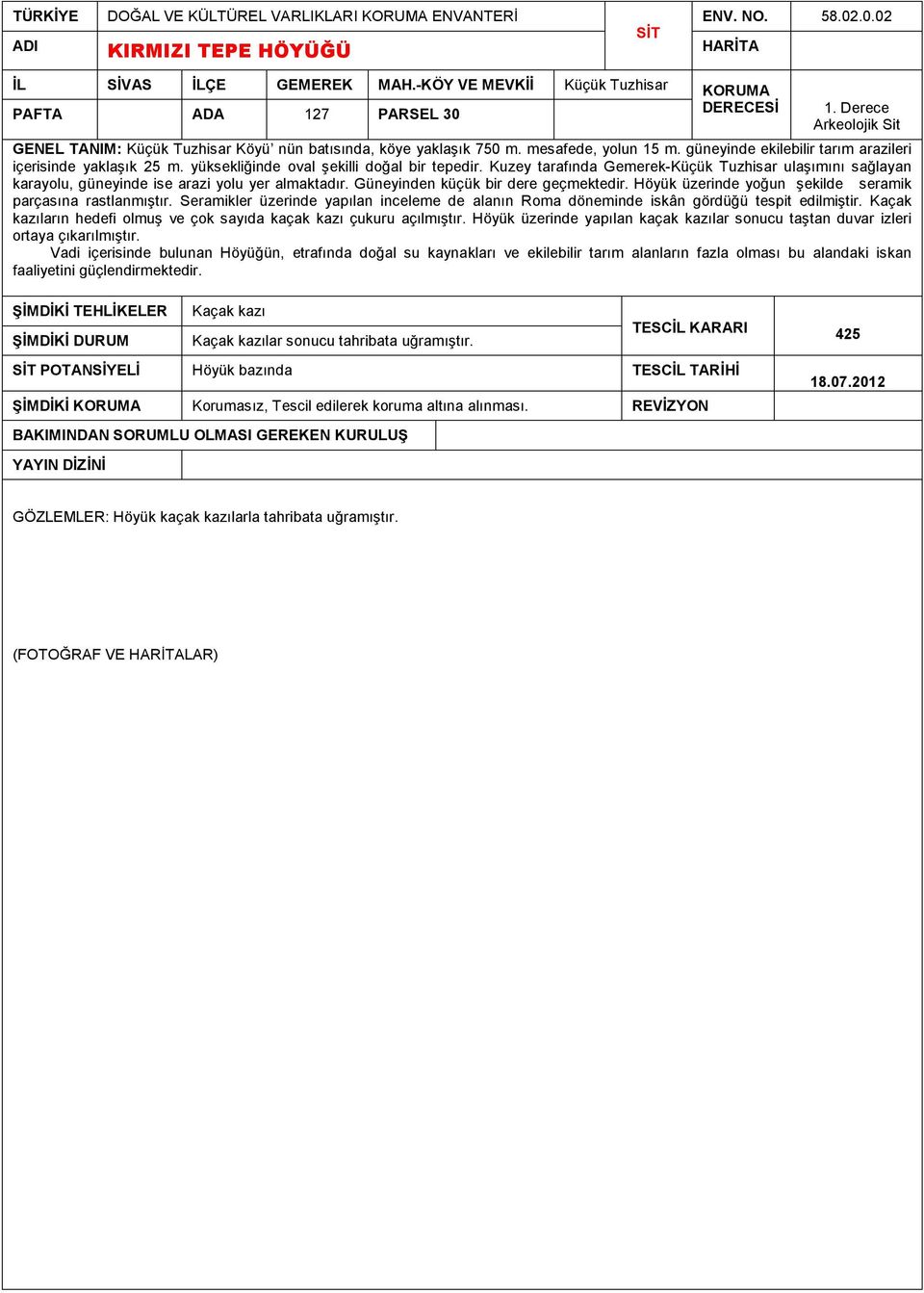 güneyinde ekilebilir tarım arazileri içerisinde yaklaşık 25 m. yüksekliğinde oval şekilli doğal bir tepedir.