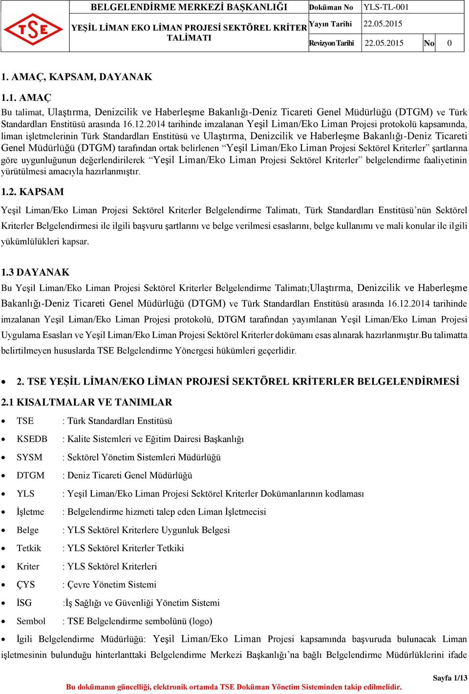 Müdürlüğü (DTGM) tarafından ortak belirlenen Yeşil Liman/Eko Liman Projesi Sektörel Kriterler şartlarına göre uygunluğunun değerlendirilerek Yeşil Liman/Eko Liman Projesi Sektörel Kriterler