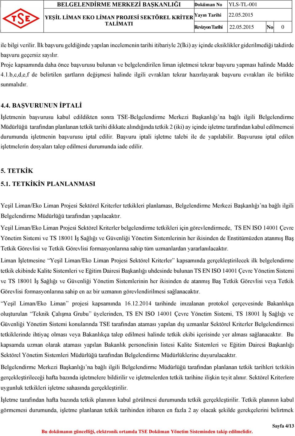 b,c,d,e,f de belirtilen şartların değişmesi halinde ilgili evrakları tekrar hazırlayarak başvuru evrakları ile birlikte sunmalıdır. 4.