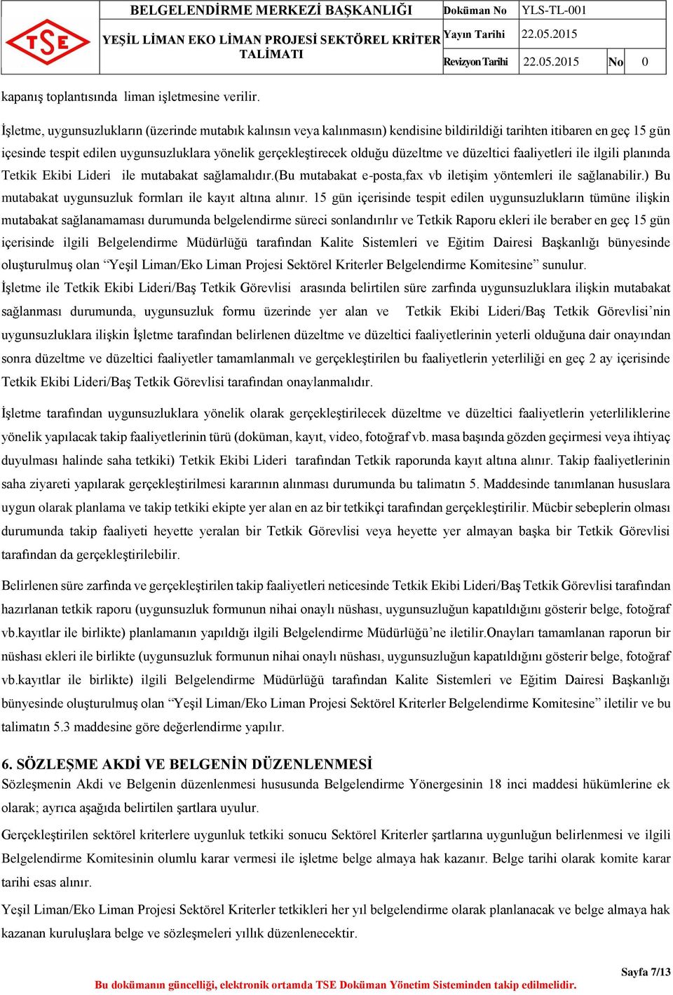 düzeltme ve düzeltici faaliyetleri ile ilgili planında Tetkik Ekibi Lideri ile mutabakat sağlamalıdır.(bu mutabakat e-posta,fax vb iletişim yöntemleri ile sağlanabilir.