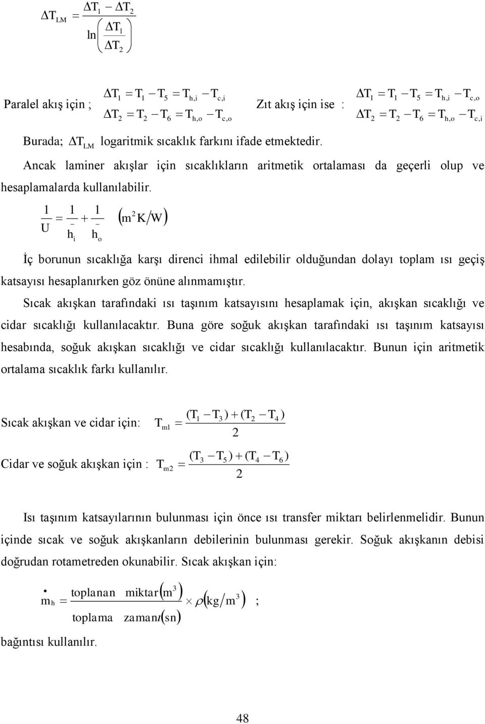 U W m K İç brunun sıaklığa karşı dren mal edleblr lduğundan dlayı tplam ısı geçş katsayısı esaplanırken göz önüne alınmamıştır.