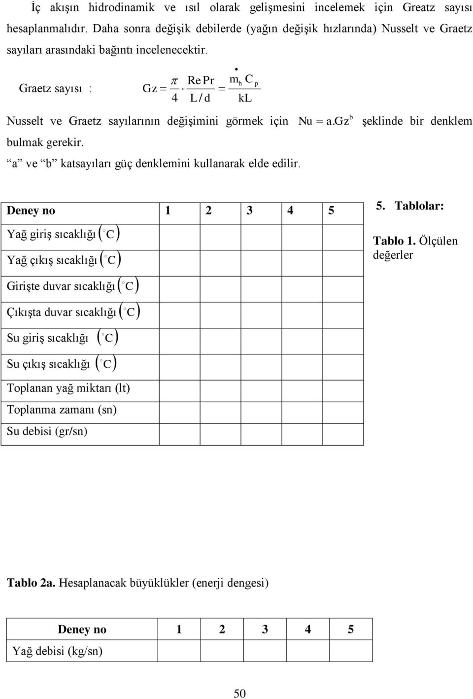 Graetz sayısı : Re Pr m C Gz 4 L / d kl Nusselt ve Graetz sayılarının değşmn görmek çn bulmak gerekr. a ve b katsayıları güç denklemn kullanarak elde edlr. p Nu a.