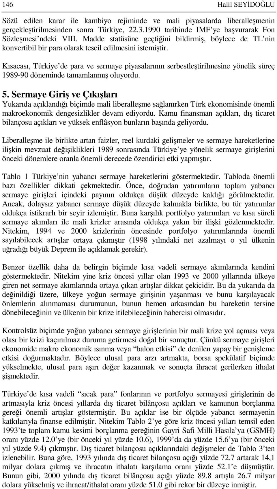 Kısacası, Türkiye de para ve sermaye piyasalarının serbestleştirilmesine yönelik süreç 1989-90 döneminde tamamlanmış oluyordu. 5.