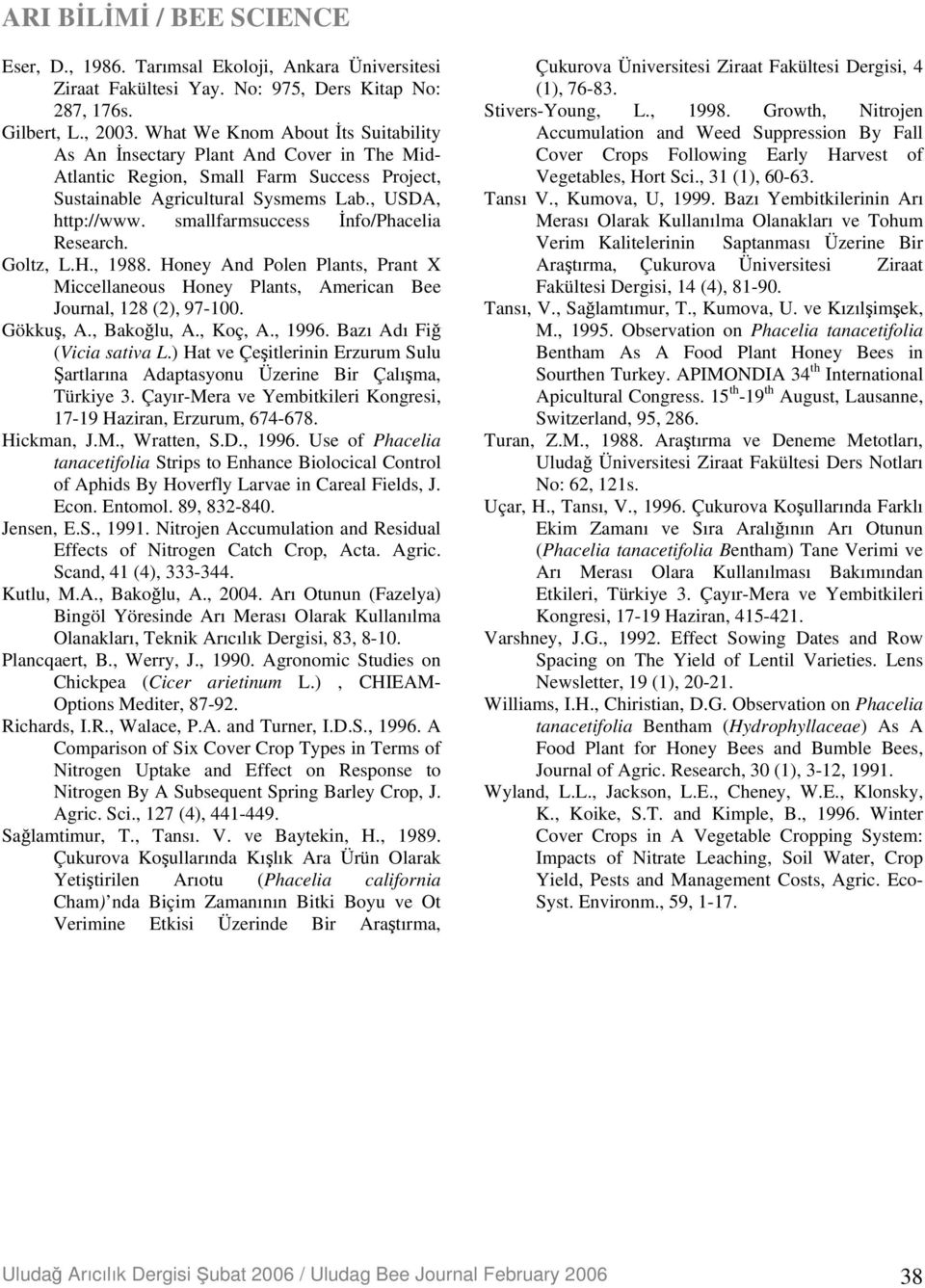 smallfarmsuccess İnfo/Phacelia Research. Goltz, L.H., 1988. Honey And Polen Plants, Prant X Miccellaneous Honey Plants, American Bee Journal, 128 (2), 97-100. Gökkuş, A., Bakoğlu, A., Koç, A., 1996.
