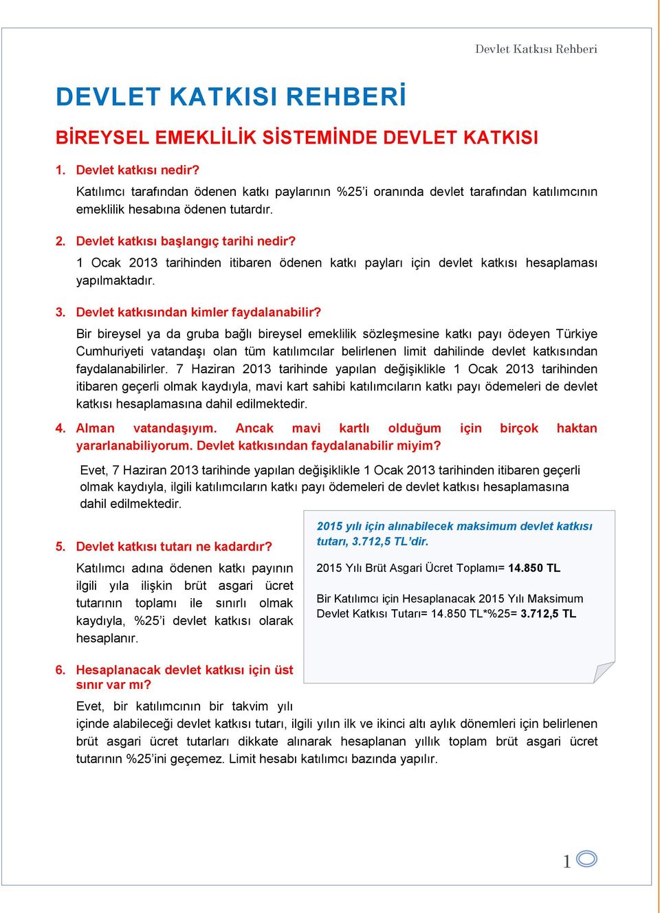 1 Ocak 2013 tarihinden itibaren ödenen katkı payları için devlet katkısı hesaplaması yapılmaktadır. 3. Devlet katkısından kimler faydalanabilir?