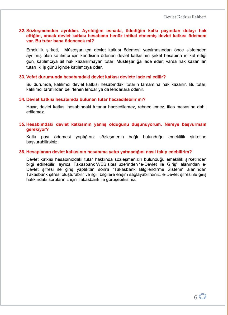 ait hak kazanılmayan tutarı Müsteşarlığa iade eder; varsa hak kazanılan tutarı iki iş günü içinde katılımcıya öder. 33. Vefat durumunda hesabımdaki devlet katkısı devlete iade mi edilir?