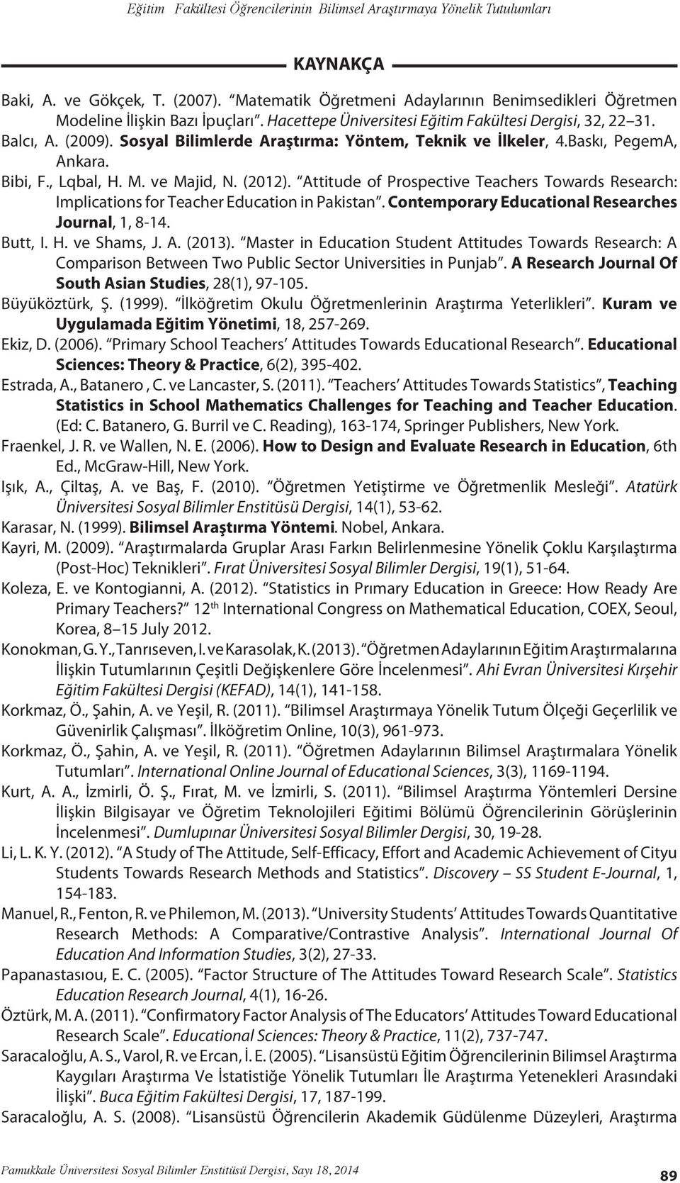 (2012). Attitude of Prospective Teachers Towards Research: Implications for Teacher Education in Pakistan. Contemporary Educational Researches Journal, 1, 8-14. Butt, I. H. ve Shams, J. A. (2013).