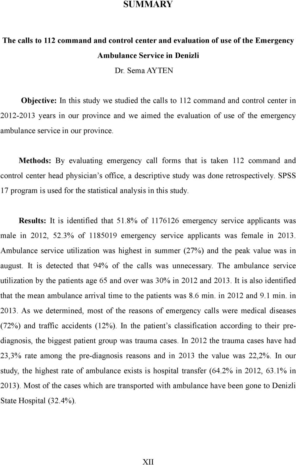 our province. Methods: By evaluating emergency call forms that is taken 112 command and control center head physician s office, a descriptive study was done retrospectively.