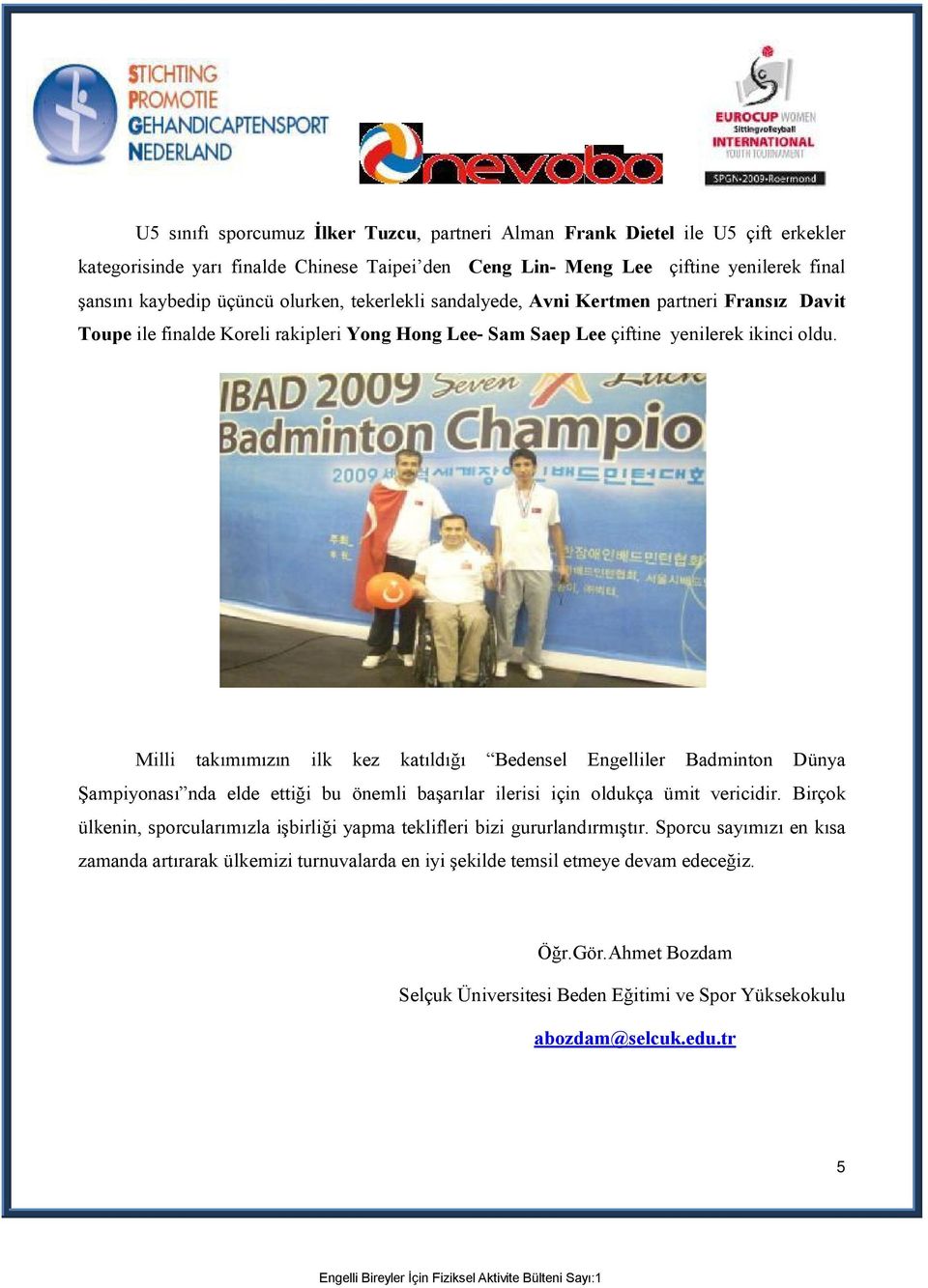 Milli takımımızın ilk kez katıldığı Bedensel Engelliler Badminton Dünya Şampiyonası nda elde ettiği bu önemli başarılar ilerisi için oldukça ümit vericidir.