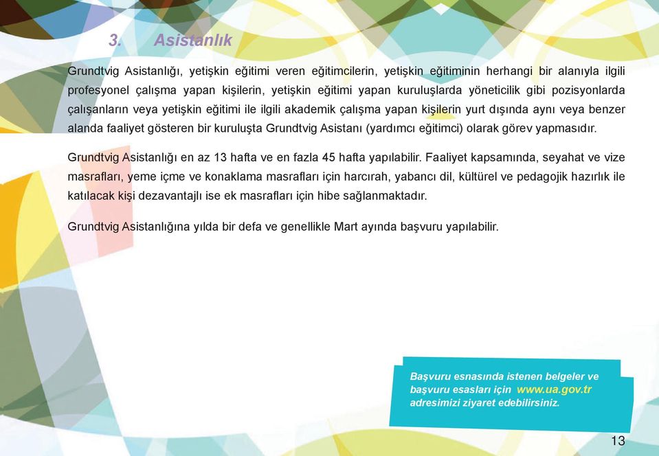 tr adresimizi ziyaret alanda faaliyet gösteren bir kuruluşta Grundtvig Asistanı (yardımcı eğitimci) olarak görev yapmasıdır. edebilirsiniz.