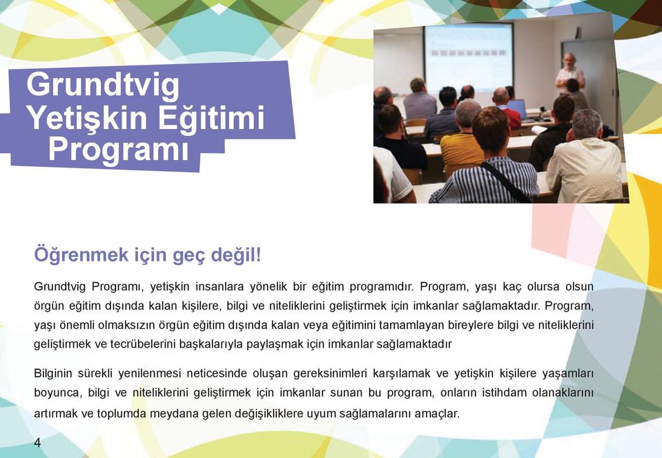 Program, yaşı önemli olmaksızın örgün eğitim dışında kalan veya eğitimini tamamlayan bireylere bilgi ve niteliklerini geliştirmek ve tecrübelerini başkalarıyla paylaşmak için imkanlar