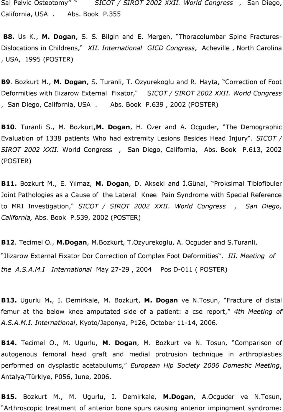 Ozyurekoglu and R. Hayta, Correction of Foot Deformities with Ilizarow External Fixator, SICOT / SIROT 2002 XXII. World Congress, San Diego, California, USA. Abs. Book P.639, 2002 (POSTER) B10.