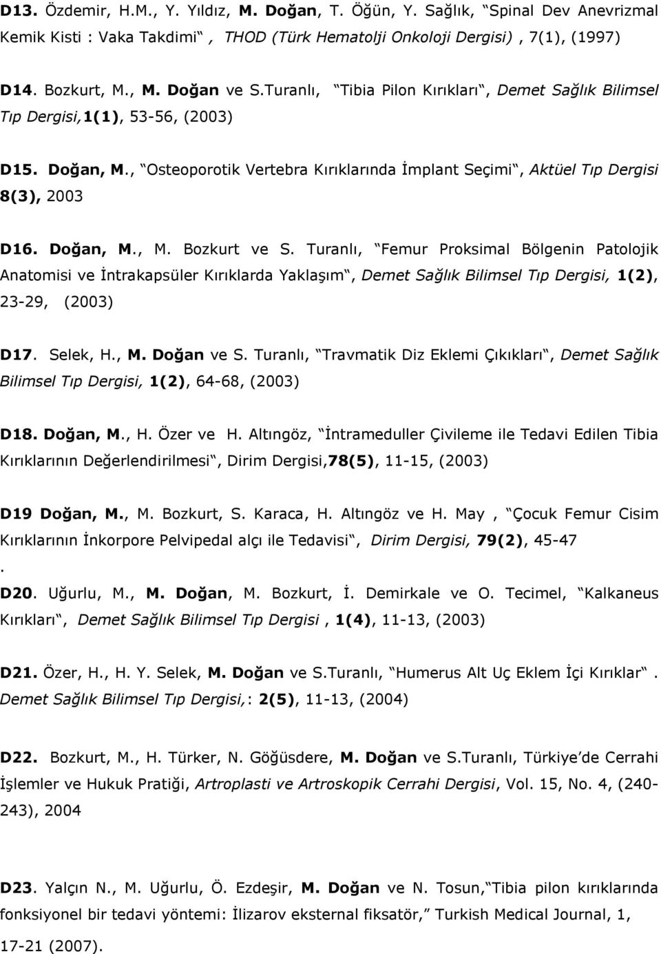Turanlı, Femur Proksimal Bölgenin Patolojik Anatomisi ve İntrakapsüler Kırıklarda Yaklaşım, Demet Sağlık Bilimsel Tıp Dergisi, 1(2), 23-29, (2003) D17. Selek, H., M. Doğan ve S.
