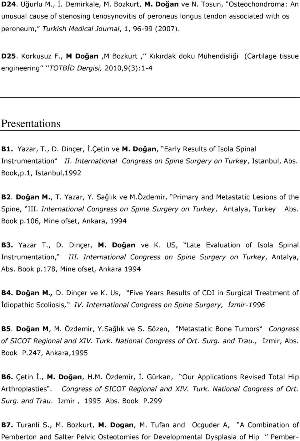 , M Doğan,M Bozkurt, Kıkırdak doku Mühendisliği (Cartilage tissue engineering TOTBİD Dergisi, 2010,9(3):1-4 Presentations B1. Yazar, T., D. Dinçer, İ.Çetin ve M.