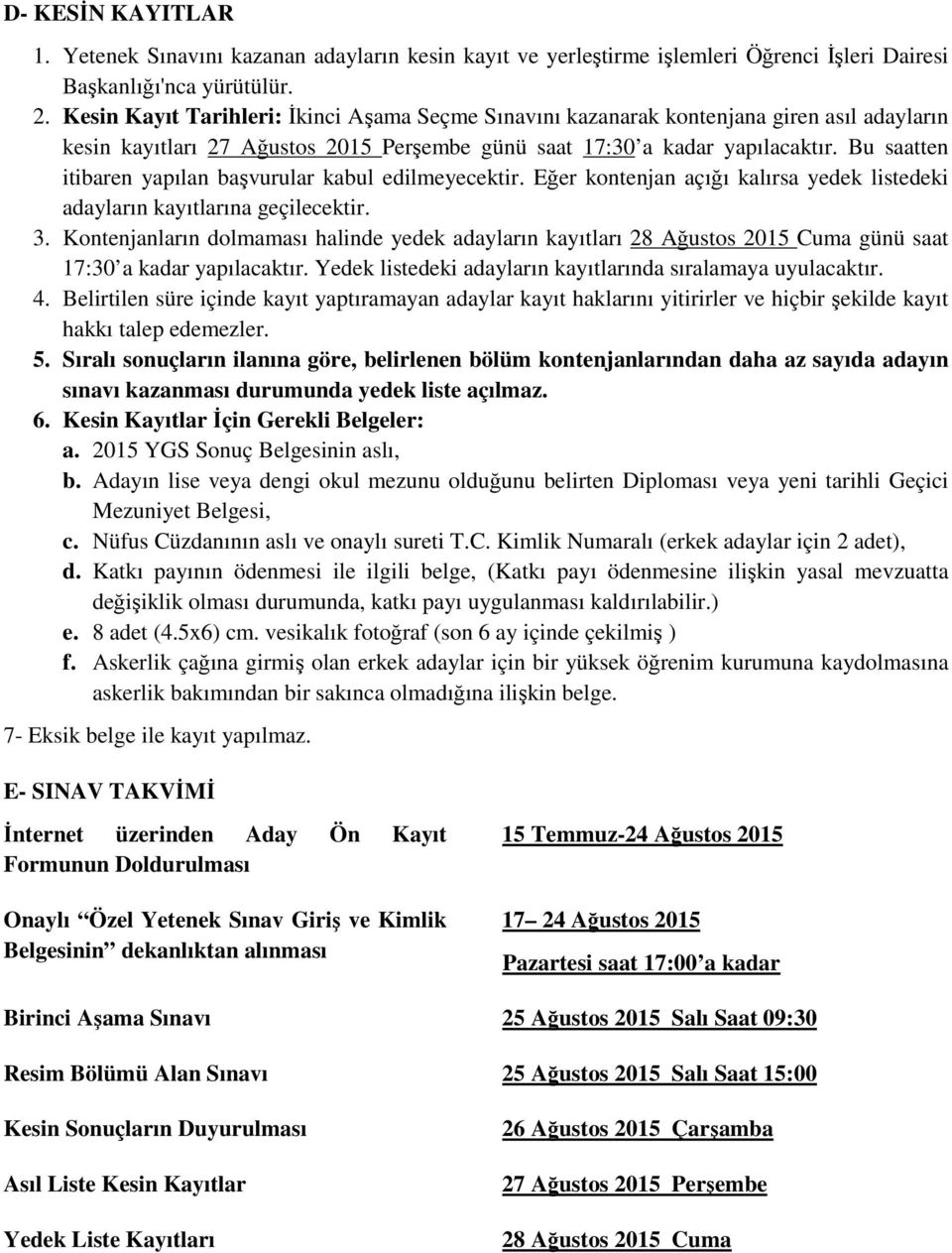 Bu saatten itibaren yapılan başvurular kabul edilmeyecektir. Eğer kontenjan açığı kalırsa yedek listedeki adayların kayıtlarına geçilecektir. 3.