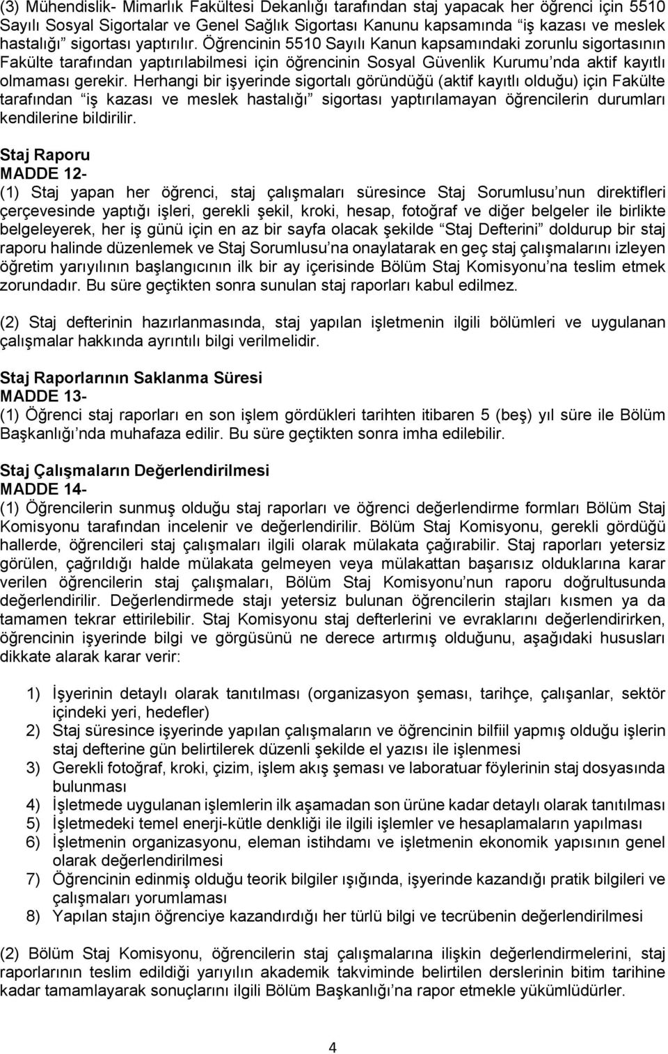 Herhangi bir işyerinde sigortalı göründüğü (aktif kayıtlı olduğu) için Fakülte tarafından iş kazası ve meslek hastalığı sigortası yaptırılamayan öğrencilerin durumları kendilerine bildirilir.