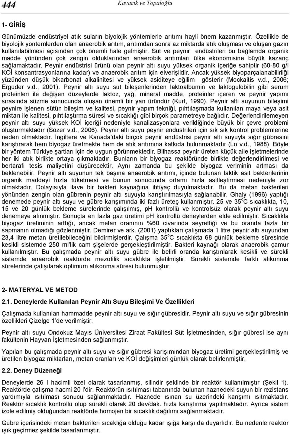 Süt ve peynir endüstrileri bu bağlamda organik madde yönünden çok zengin olduklarından anaerobik arıtımları ülke ekonomisine büyük kazanç sağlamaktadır.