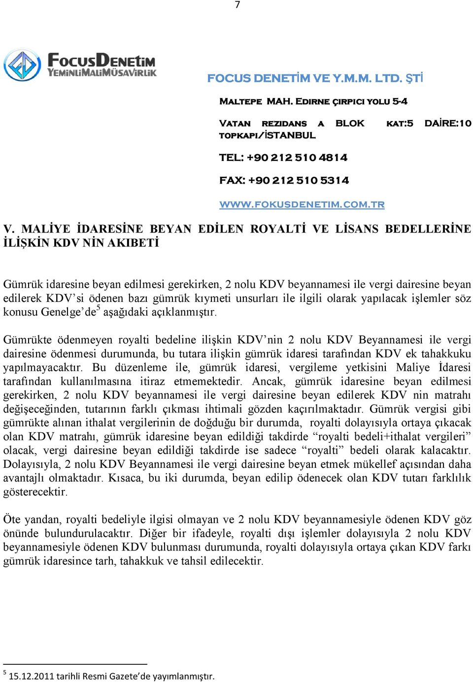 Gümrükte ödenmeyen royalti bedeline ilişkin KDV nin 2 nolu KDV Beyannamesi ile vergi dairesine ödenmesi durumunda, bu tutara ilişkin gümrük idaresi tarafından KDV ek tahakkuku yapılmayacaktır.