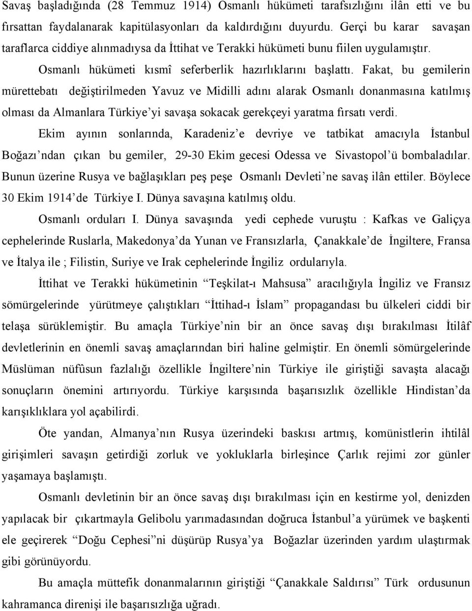 Fakat, bu gemilerin mürettebatı değiştirilmeden Yavuz ve Midilli adını alarak Osmanlı donanmasına katılmış olması da Almanlara Türkiye yi savaşa sokacak gerekçeyi yaratma fırsatı verdi.