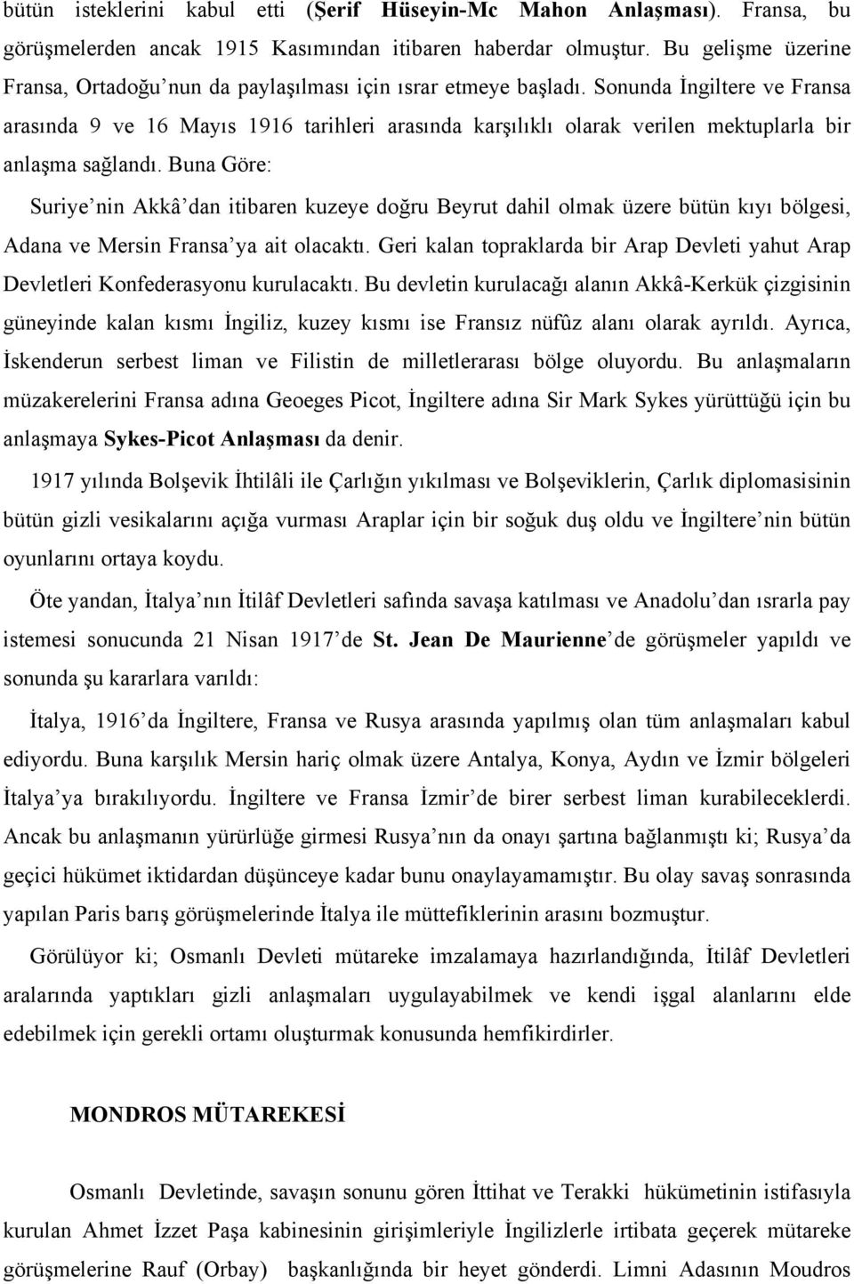 Sonunda İngiltere ve Fransa arasında 9 ve 16 Mayıs 1916 tarihleri arasında karşılıklı olarak verilen mektuplarla bir anlaşma sağlandı.