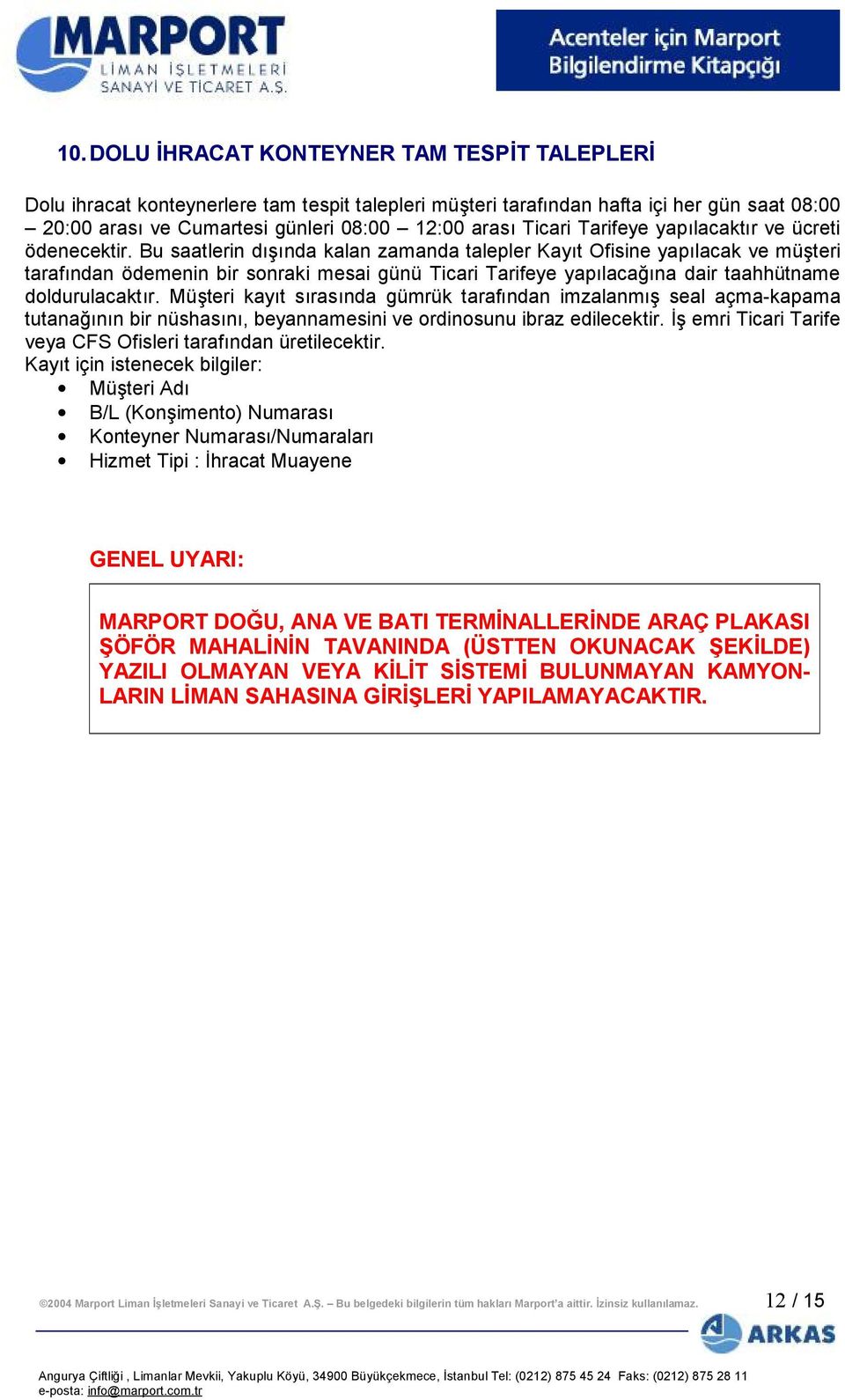 Bu saatlerin dışında kalan zamanda talepler Kayıt Ofisine yapılacak ve müşteri tarafından ödemenin bir sonraki mesai günü Ticari Tarifeye yapılacağına dair taahhütname doldurulacaktır.