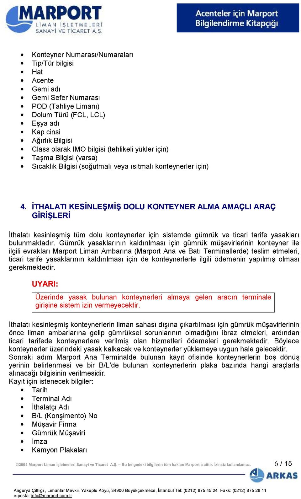 İTHALATI KESİNLEŞMİŞ DOLU KONTEYNER ALMA AMAÇLI ARAÇ GİRİŞLERİ İthalatı kesinleşmiş tüm dolu konteynerler için sistemde gümrük ve ticari tarife yasakları bulunmaktadır.