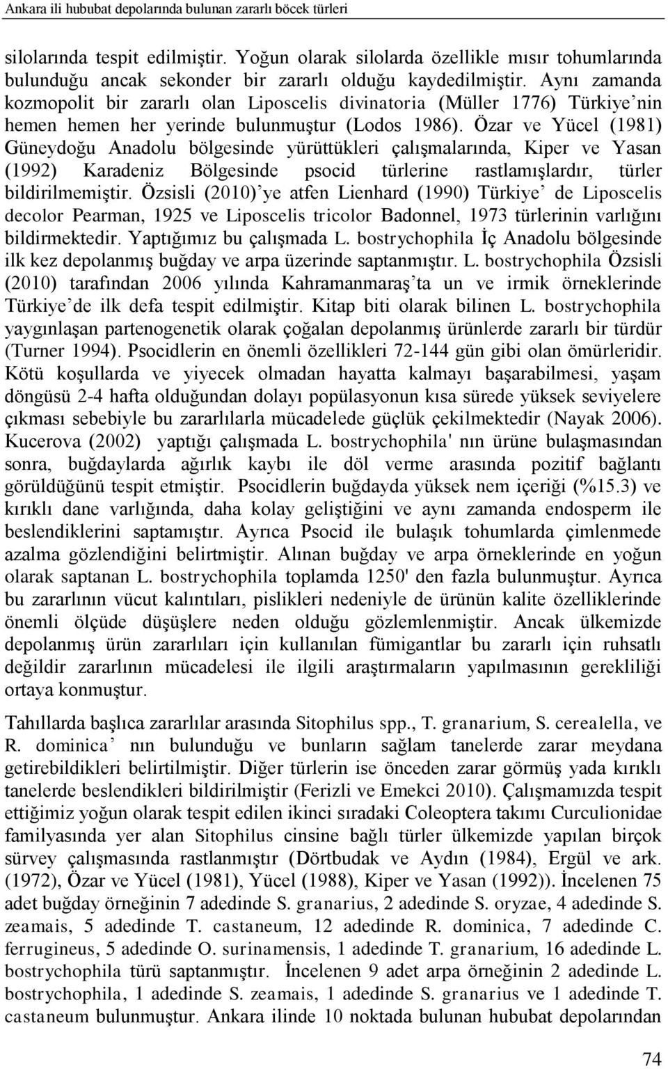 Aynı zamanda kozmopolit bir zararlı olan Liposcelis divinatoria (Müller 1776) Türkiye nin hemen hemen her yerinde bulunmuģtur (Lodos 1986).