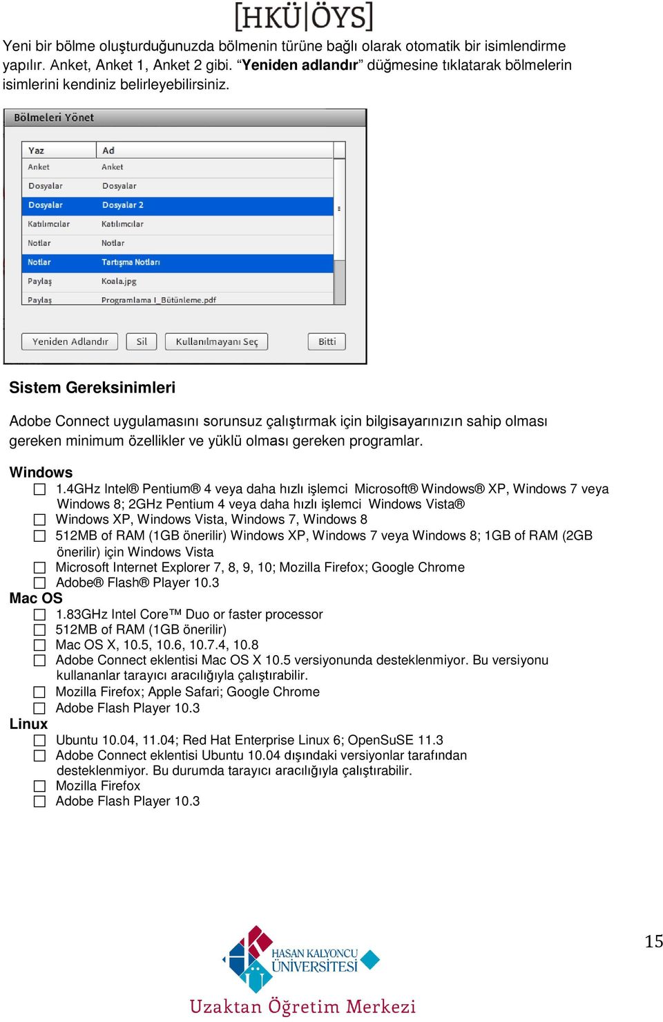 Sistem Gereksinimleri Adobe Connect uygulamasını sorunsuz çalıştırmak için bilgisayarınızın sahip olması gereken minimum özellikler ve yüklü olması gereken programlar. Windows 1.