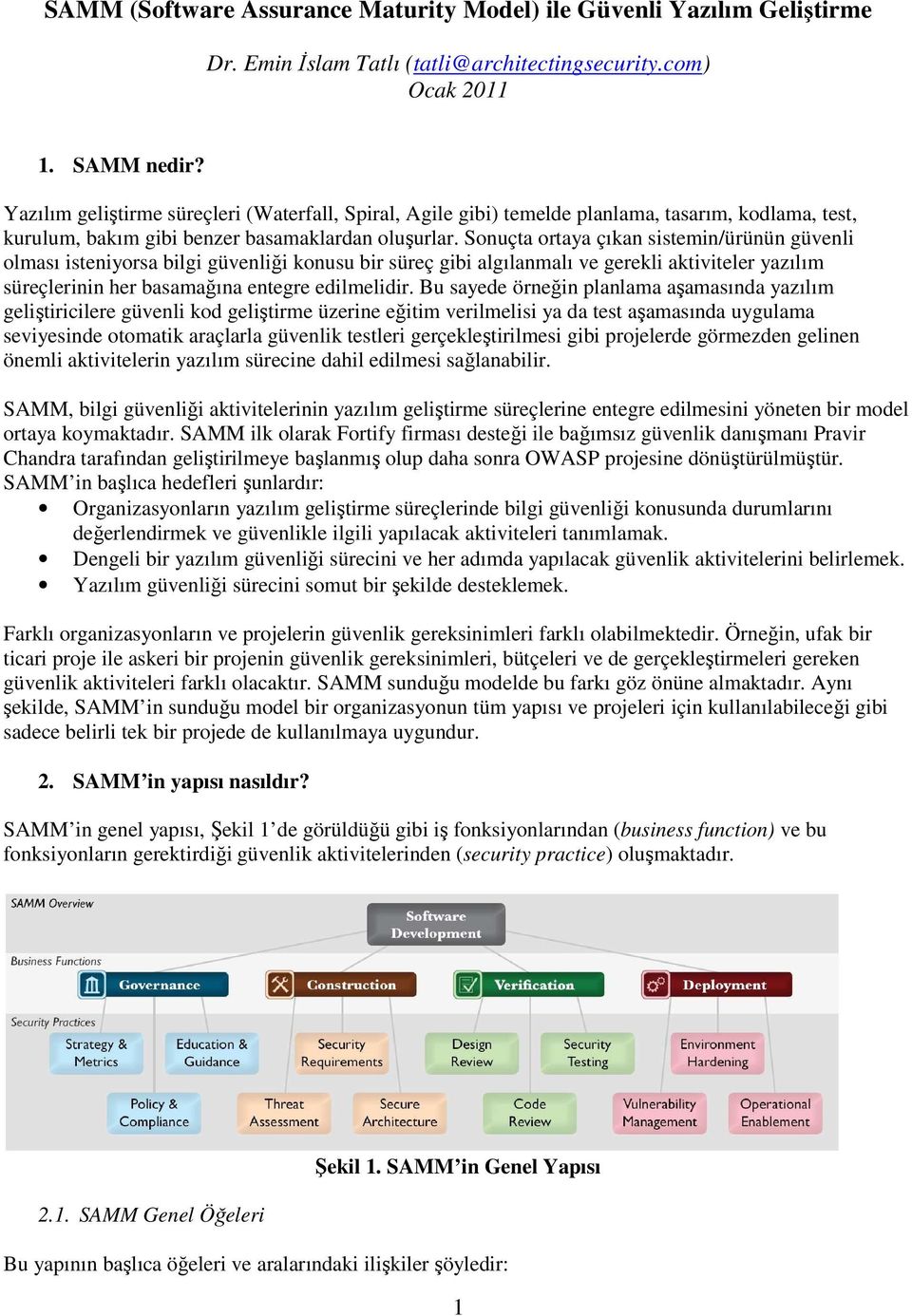 Sonuçta ortaya çıkan sistemin/ürünün güvenli olması isteniyorsa bilgi güvenliği konusu bir süreç gibi algılanmalı ve gerekli aktiviteler yazılım süreçlerinin her basamağına entegre edilmelidir.