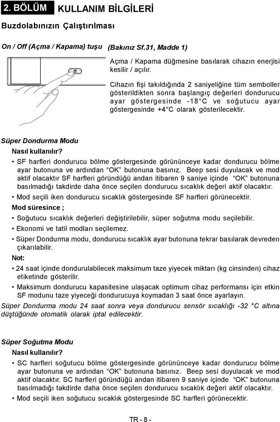 Süper Dondurma Modu Nasıl kullanılır? SF harfleri dondurucu bölme göstergesinde görününceye kadar dondurucu bölme ayar butonuna ve ardından OK butonuna basınız.