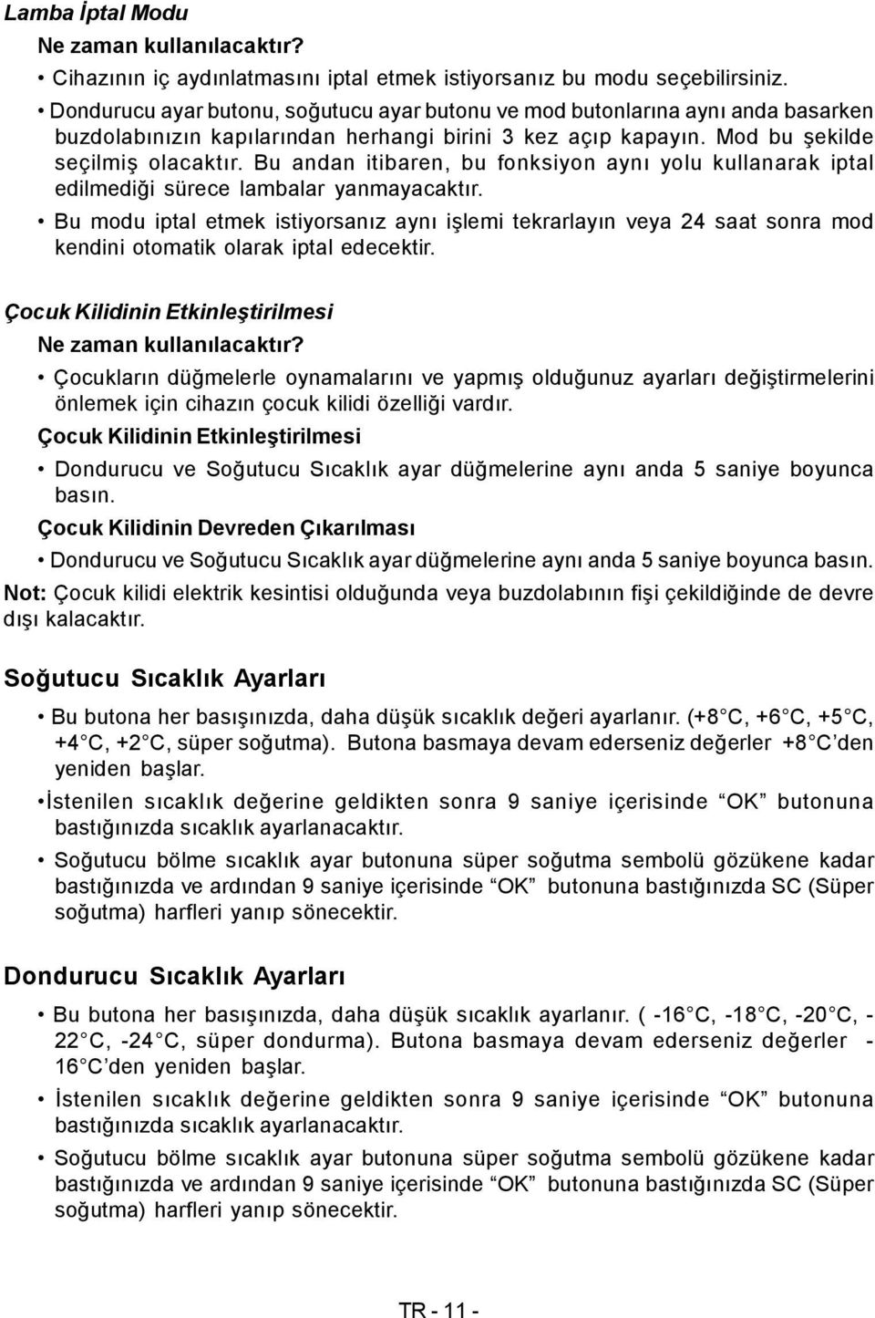 Bu andan itibaren, bu fonksiyon aynı yolu kullanarak iptal edilmediği sürece lambalar yanmayacaktır.