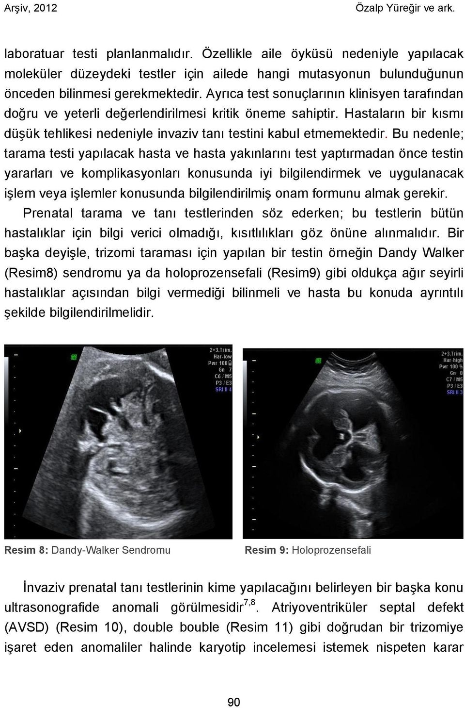 Bu nedenle; tarama testi yapılacak hasta ve hasta yakınlarını test yaptırmadan önce testin yararları ve komplikasyonları konusunda iyi bilgilendirmek ve uygulanacak işlem veya işlemler konusunda