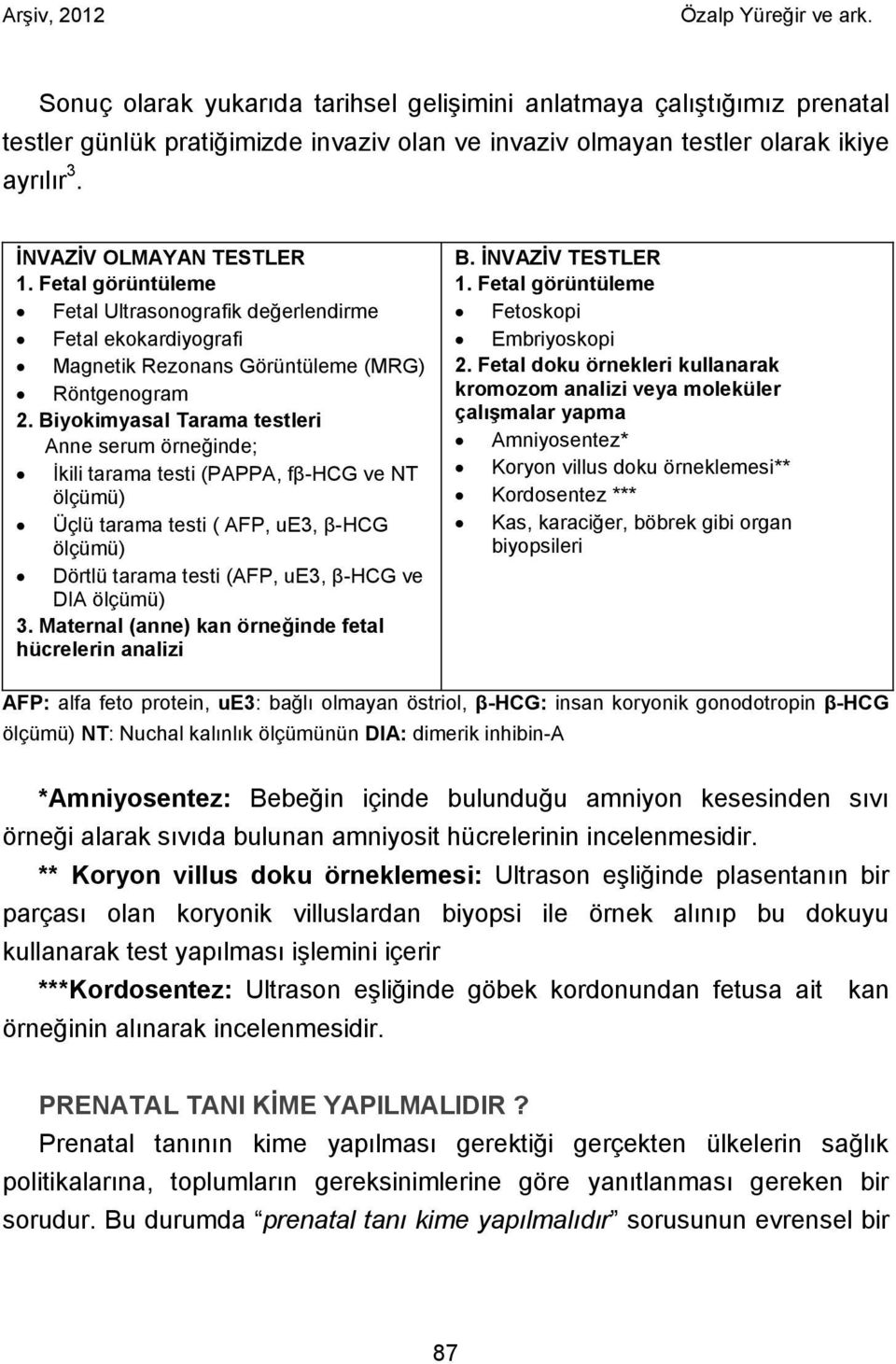 Biyokimyasal Tarama testleri Anne serum örneğinde; İkili tarama testi (PAPPA, fβ-hcg ve NT ölçümü) Üçlü tarama testi ( AFP, ue3, β-hcg ölçümü) Dörtlü tarama testi (AFP, ue3, β-hcg ve DIA ölçümü) 3.