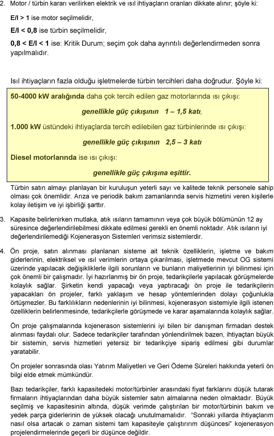 Şöyle ki: 50-4000 kw aralığında daha çok tercih edilen gaz motorlarında ısı çıkışı: genellikle güç çıkışının 1 1,5 katı, 1.