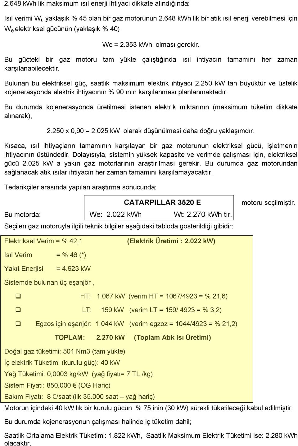 Bu güçteki bir gaz motoru tam yükte çalıştığında ısıl ihtiyacın tamamını her zaman karşılanabilecektir. Bulunan bu elektriksel güç, saatlik maksimum elektrik ihtiyacı 2.