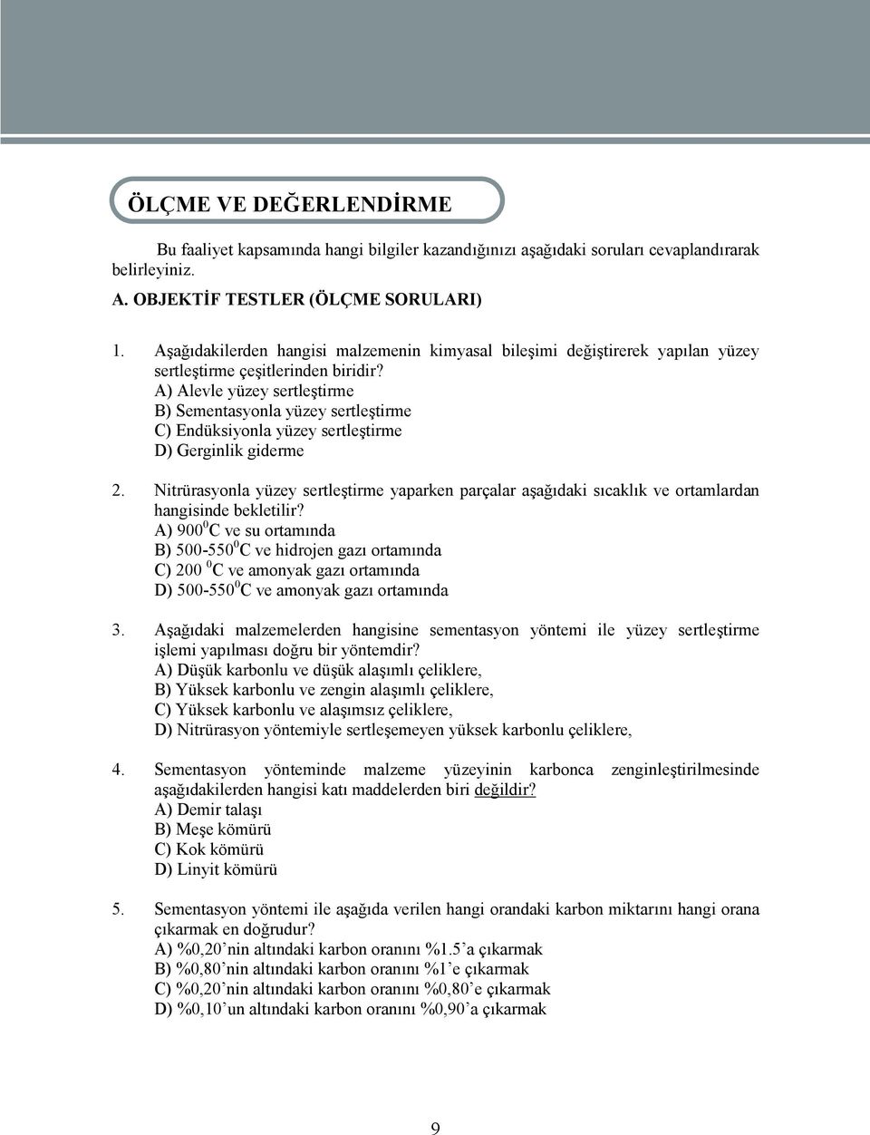 A) Alevle yüzey sertleştirme B) Sementasyonla yüzey sertleştirme C) Endüksiyonla yüzey sertleştirme D) Gerginlik giderme 2.