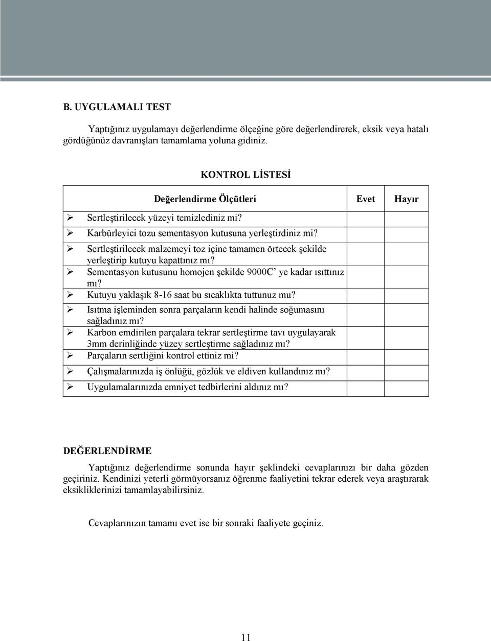 Sertleştirilecek malzemeyi toz içine tamamen örtecek şekilde yerleştirip kutuyu kapattınız mı? Sementasyon kutusunu homojen şekilde 9000C ye kadar ısıttınız mı?