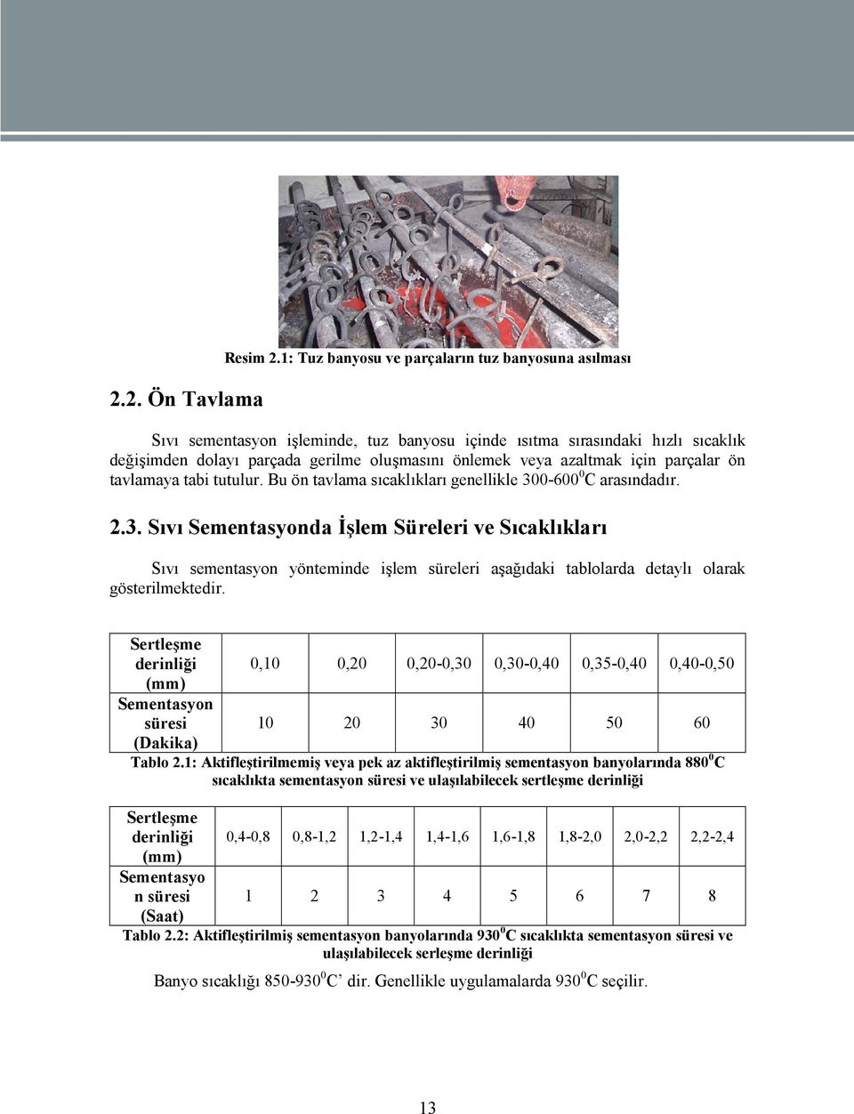 için parçalar ön tavlamaya tabi tutulur. Bu ön tavlama sıcaklıkları genellikle 30