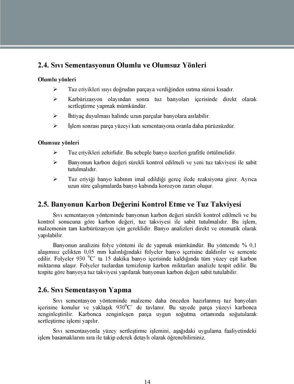 İşlem sonrası parça yüzeyi katı sementasyona oranla daha pürüzsüzdür. Olumsuz yönleri Tuz eriyikleri zehirlidir. Bu sebeple banyo üzerleri grafitle örtülmelidir.