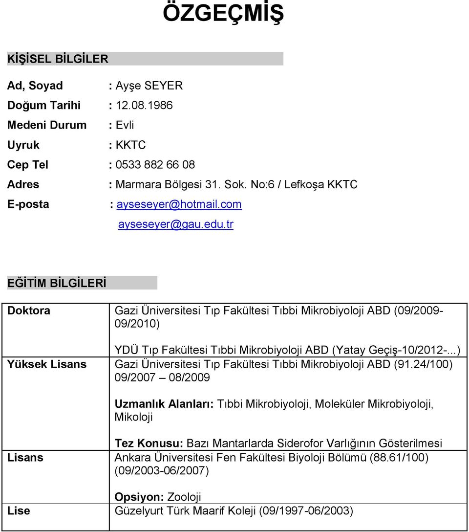 tr EĞİTİM BİLGİLERİ Doktora Gazi Üniversitesi Tıp Fakültesi Tıbbi Mikrobiyoloji ABD (09/2009-09/2010) YDÜ Tıp Fakültesi Tıbbi Mikrobiyoloji ABD (Yatay Geçiş-10/2012-.