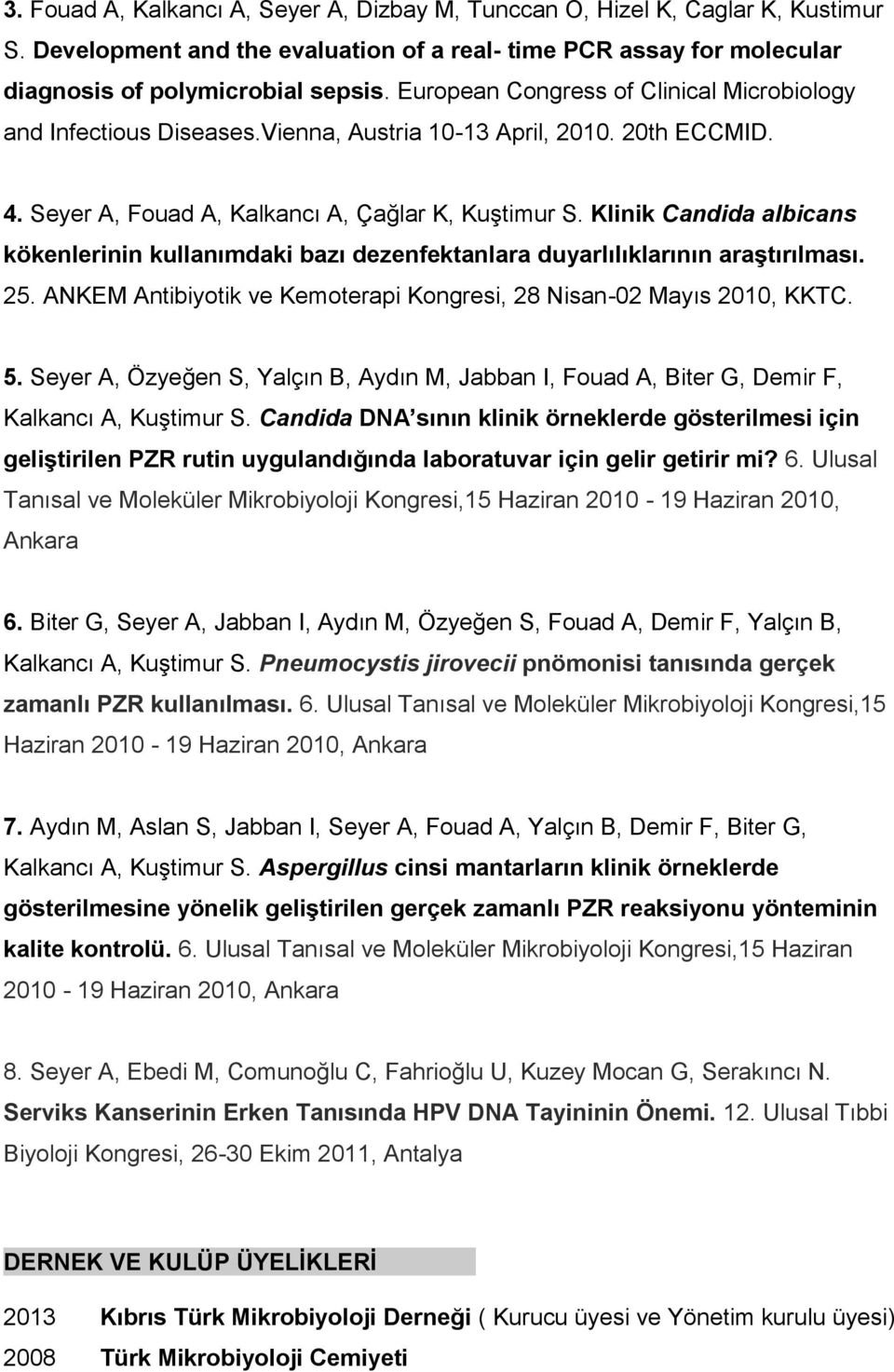 Klinik Candida albicans kökenlerinin kullanımdaki bazı dezenfektanlara duyarlılıklarının araştırılması. 25. ANKEM Antibiyotik ve Kemoterapi Kongresi, 28 Nisan-02 Mayıs 2010, KKTC. 5.