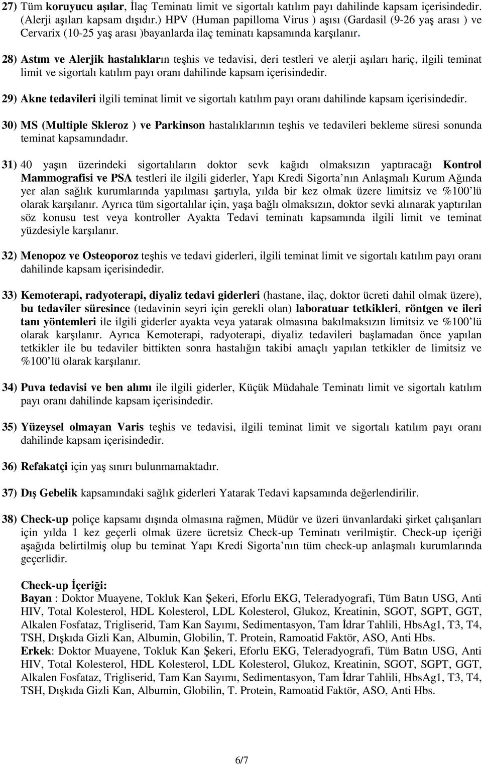 28) Astım ve Alerjik hastalıkların teşhis ve tedavisi, deri testleri ve alerji aşıları hariç, ilgili teminat limit ve sigortalı katılım payı oranı dahilinde kapsam içerisindedir.