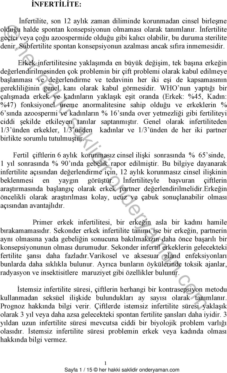 Erkek infertilitesine yaklaşımda en büyük değişim, tek başına erkeğin değerlendirilmesinden çok problemin bir çift problemi olarak kabul edilmeye başlanması ve değerlendirme ve tedavinin her iki eşi