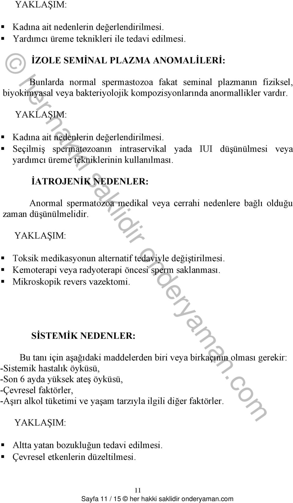 Kadına ait nedenlerin değerlendirilmesi. Seçilmiş spermatozoanın intraservikal yada IUI düşünülmesi veya yardımcı üreme tekniklerinin kullanılması.