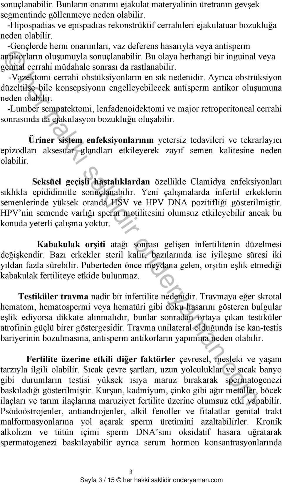 Bu olaya herhangi bir inguinal veya genital cerrahi müdahale sonrası da rastlanabilir. -Vazektomi cerrahi obstüksiyonların en sık nedenidir.