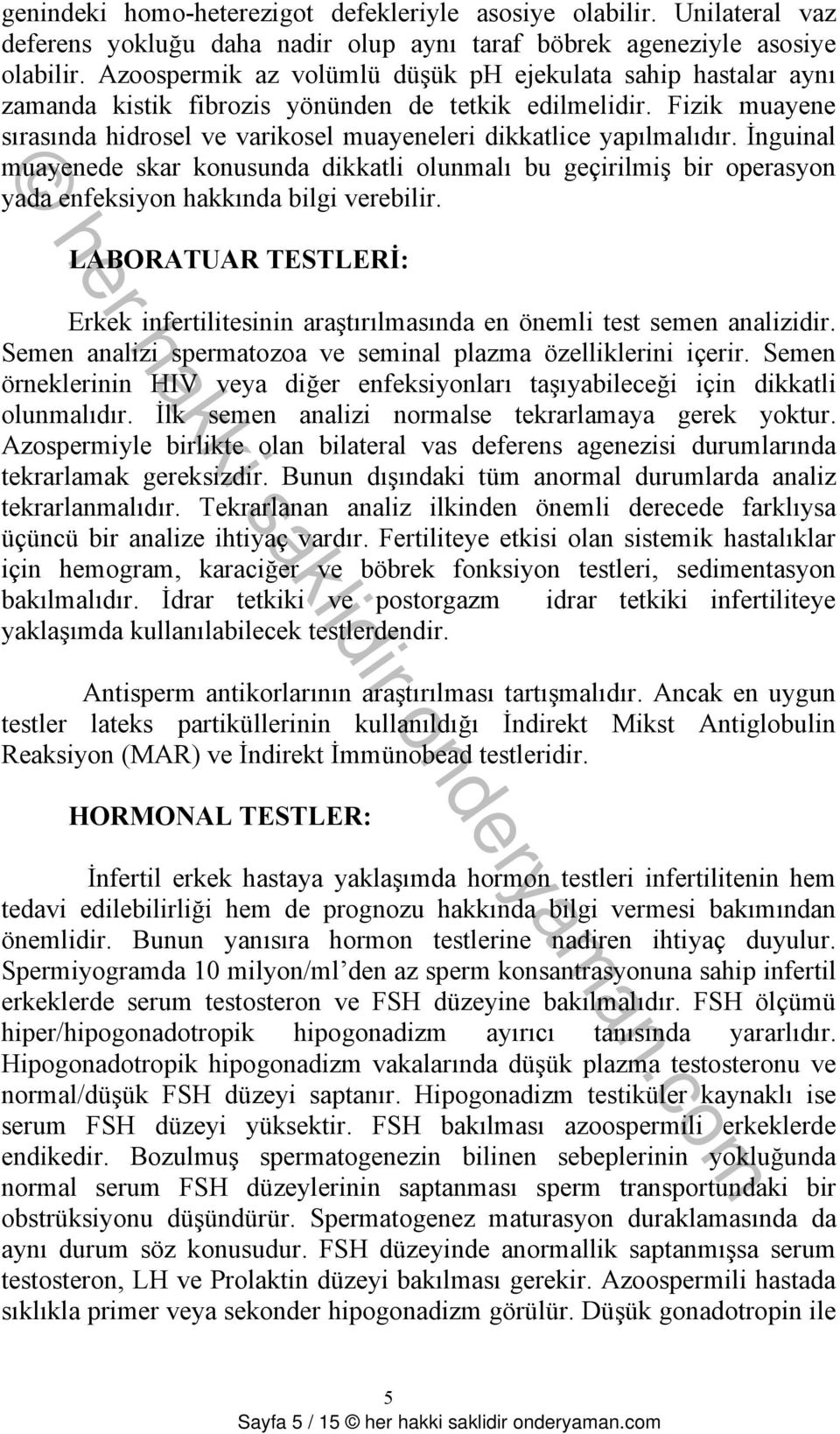 İnguinal muayenede skar konusunda dikkatli olunmalı bu geçirilmiş bir operasyon yada enfeksiyon hakkında bilgi verebilir.