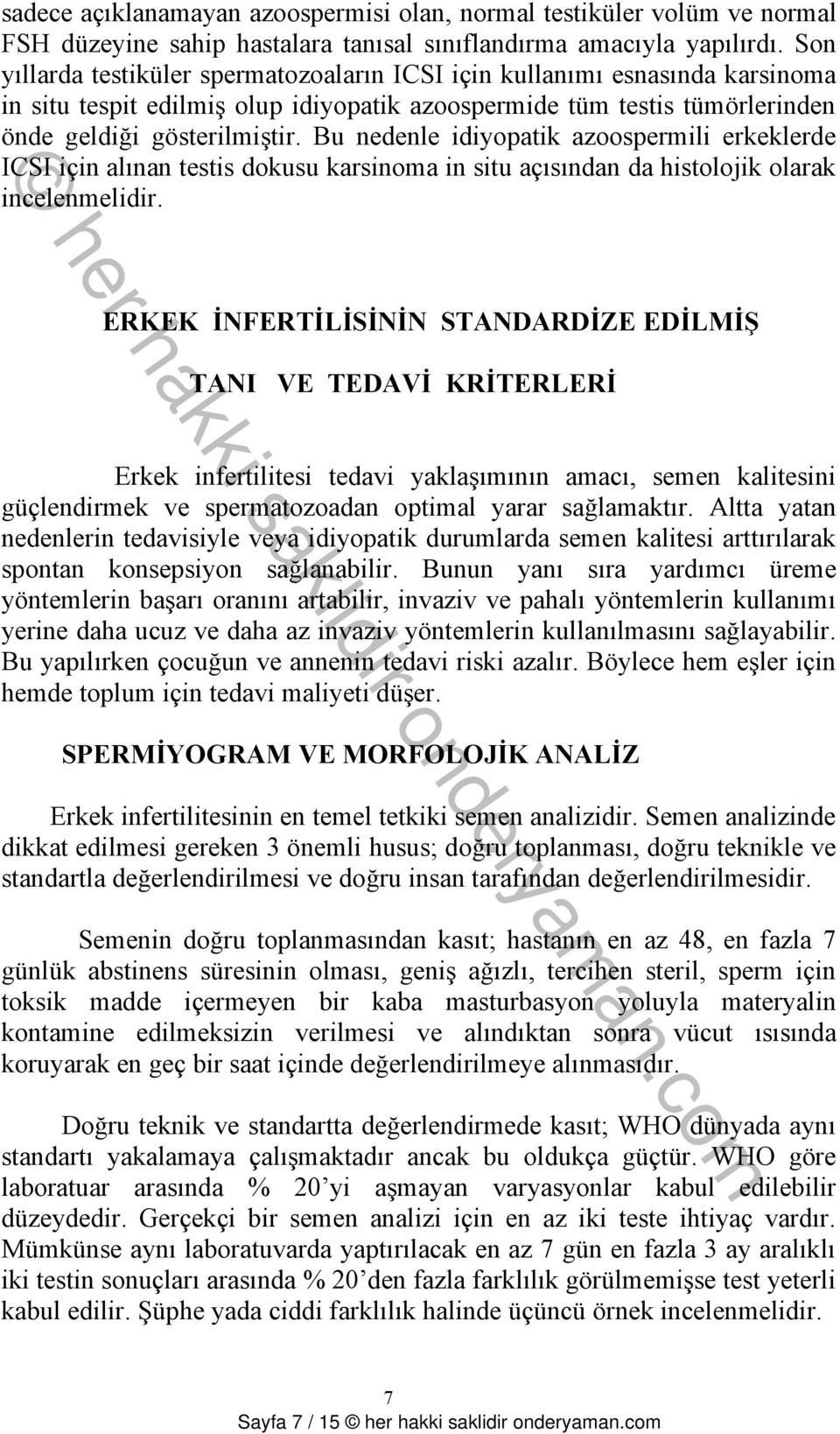 Bu nedenle idiyopatik azoospermili erkeklerde ICSI için alınan testis dokusu karsinoma in situ açısından da histolojik olarak incelenmelidir.