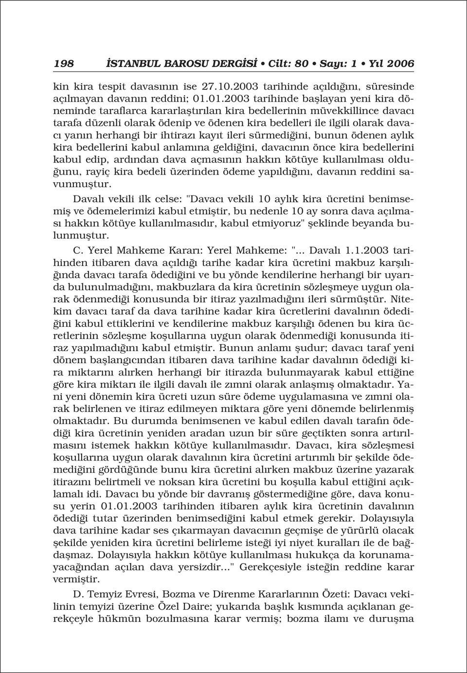 herhangi bir ihtiraz kay t ileri sürmedi ini, bunun ödenen ayl k kira bedellerini kabul anlam na geldi ini, davac n n önce kira bedellerini kabul edip, ard ndan dava açmas n n hakk n kötüye kullan