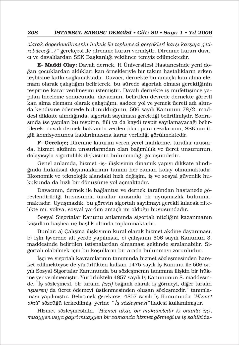 E- Maddi Olay: Daval dernek, H Üniversitesi Hastanesinde yeni do- an çocuklardan ald klar kan örnekleriyle bir tak m hastal klar n erken teflhisine katk sa lamaktad r.